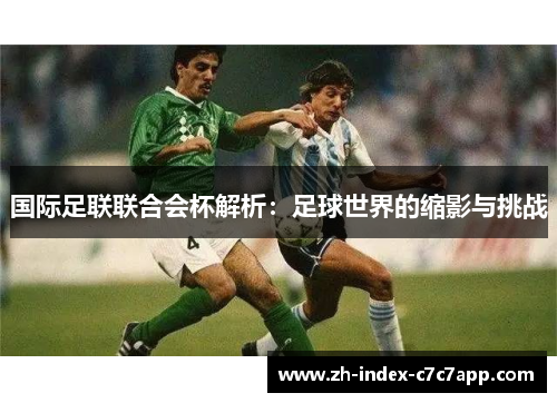 国际足联联合会杯解析：足球世界的缩影与挑战