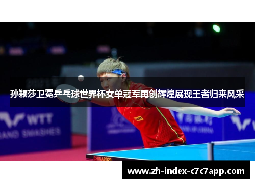 孙颖莎卫冕乒乓球世界杯女单冠军再创辉煌展现王者归来风采