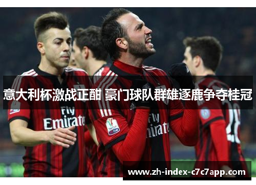 意大利杯激战正酣 豪门球队群雄逐鹿争夺桂冠