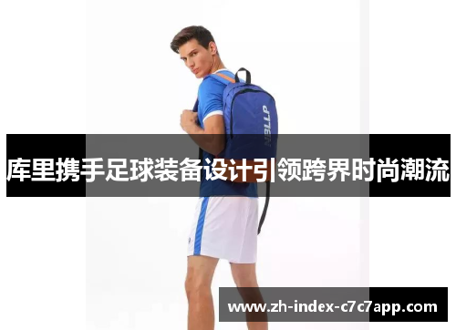 库里携手足球装备设计引领跨界时尚潮流 库里携手足球装备设计引领跨界时尚潮流