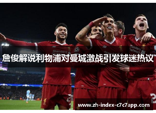 詹俊解说利物浦对曼城激战引发球迷热议 詹俊解说利物浦对曼城激战引发球迷热议