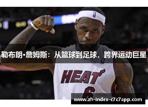 勒布朗·詹姆斯:从篮球到足球,跨界运动巨星 勒布朗·詹姆斯:从篮球到足球,跨界运动巨星